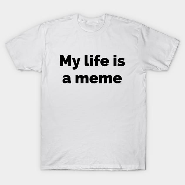 My life is a meme T-Shirt by Word and Saying